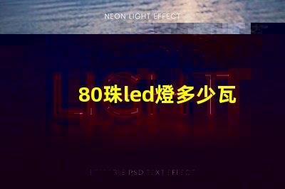 80珠led燈多少瓦 led燈帶80珠是什么意思